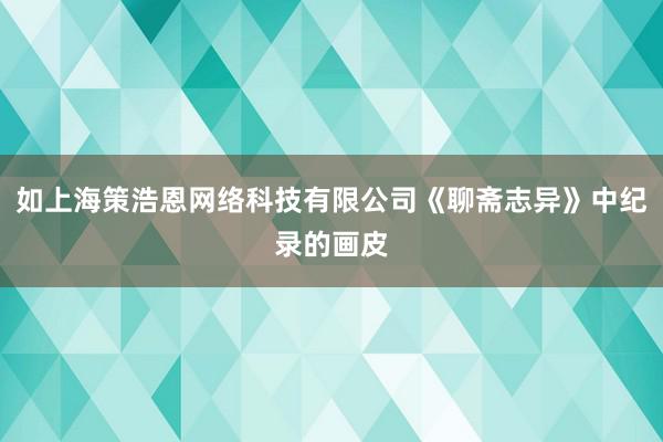 如上海策浩恩网络科技有限公司《聊斋志异》中纪录的画皮
